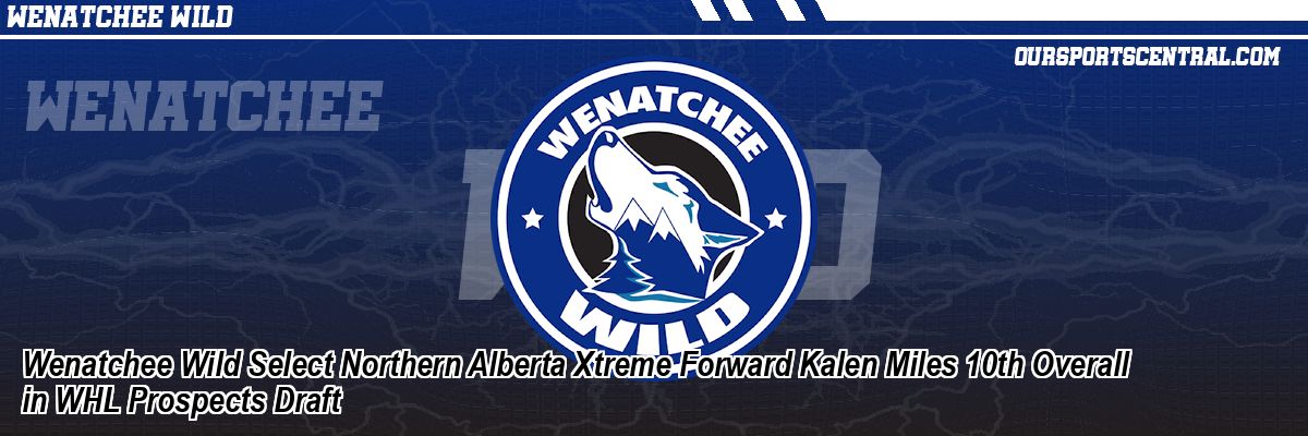 Wenatchee Wild Select Northern Alberta Xtreme Forward Kalen Miles 10th Overall in WHL Prospects Draft