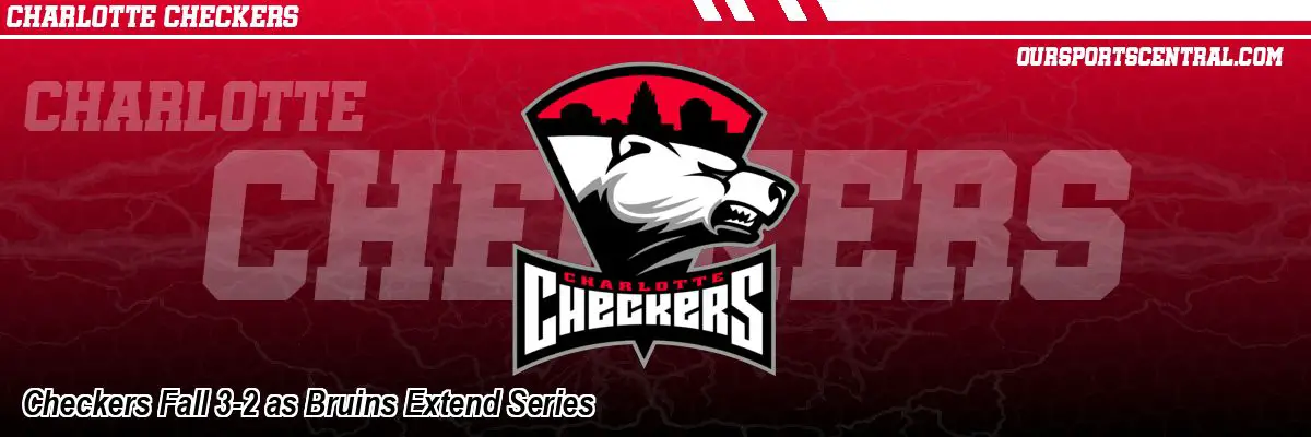 Checkers Fall 3-2 as Bruins Extend Series