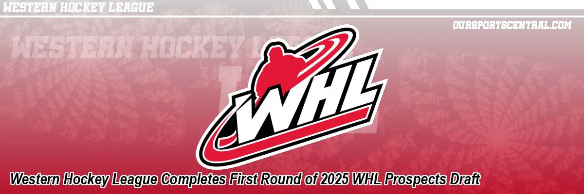 Western Hockey League Completes First Round of 2025 WHL Prospects Draft