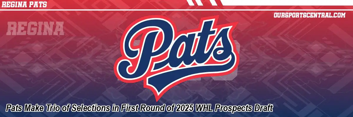 Pats Make Trio of Selections in First Round of 2025 WHL Prospects Draft