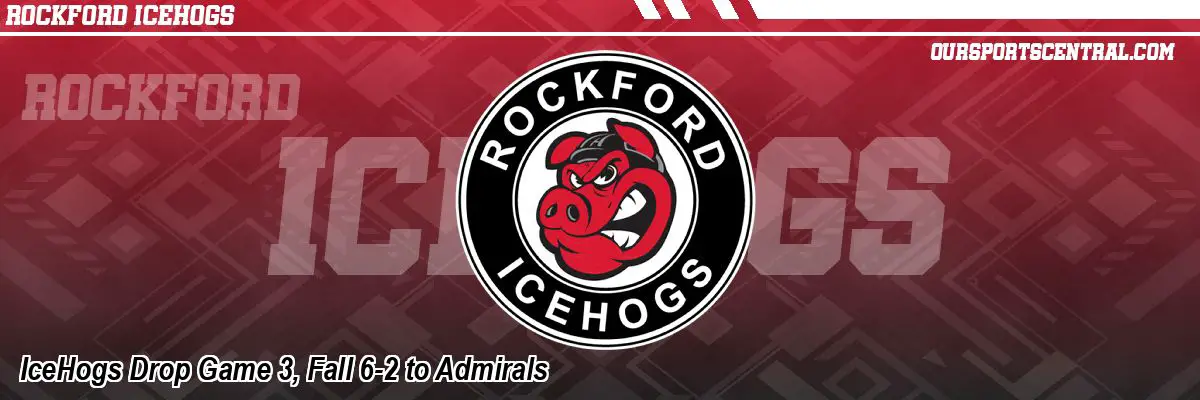 IceHogs Drop Game 3, Fall 6-2 to Admirals