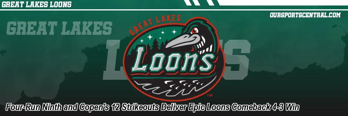 Four-Run Ninth and Copen's 12 Strikeouts Deliver Epic Loons Comeback 4-3 Win