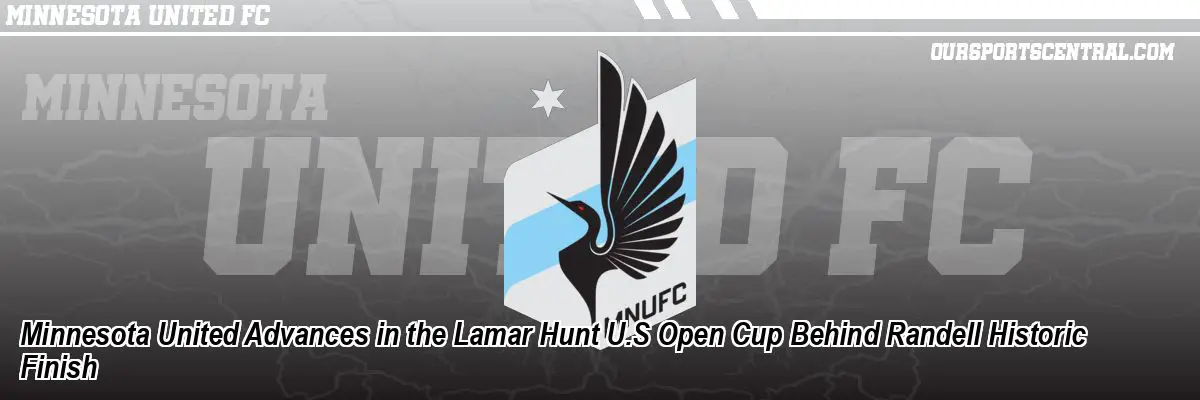 Minnesota United Advances in the Lamar Hunt U.S Open Cup Behind Randell Historic Finish