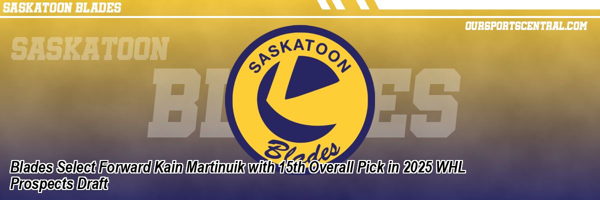 Blades Select Forward Kain Martinuik with 15th Overall Pick in 2025 WHL Prospects Draft