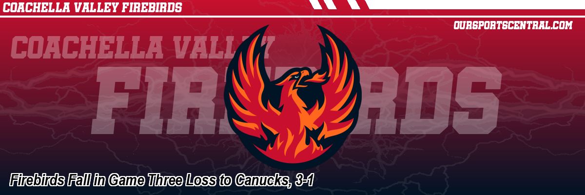 Firebirds Fall in Game Three Loss to Canucks, 3-1