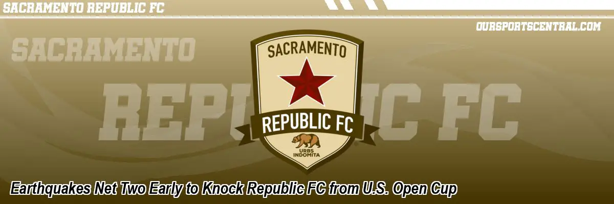 Earthquakes Net Two Early to Knock Republic FC from U.S. Open Cup