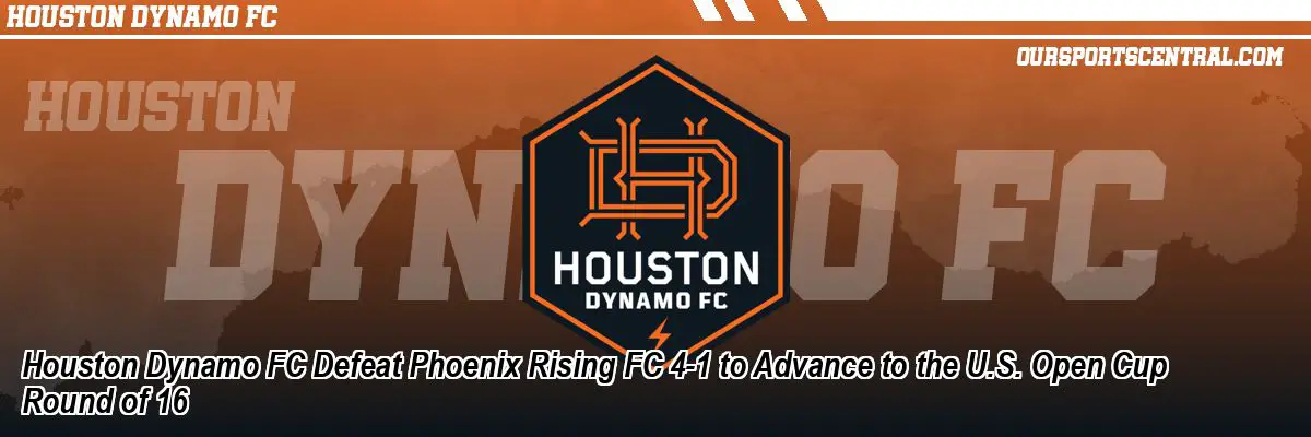 Houston Dynamo FC Defeat Phoenix Rising FC 4-1 to Advance to the U.S. Open Cup Round of 16