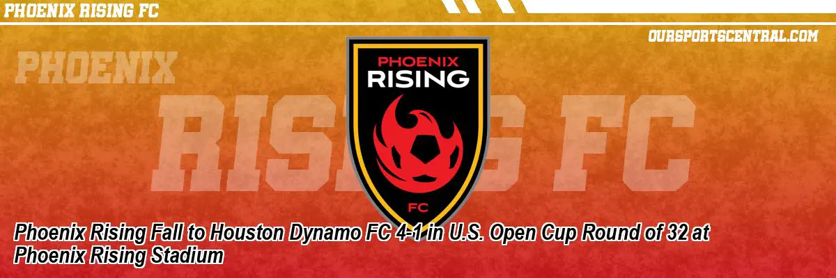 Phoenix Rising Fall to Houston Dynamo FC 4-1 in U.S. Open Cup Round of 32 at Phoenix Rising Stadium