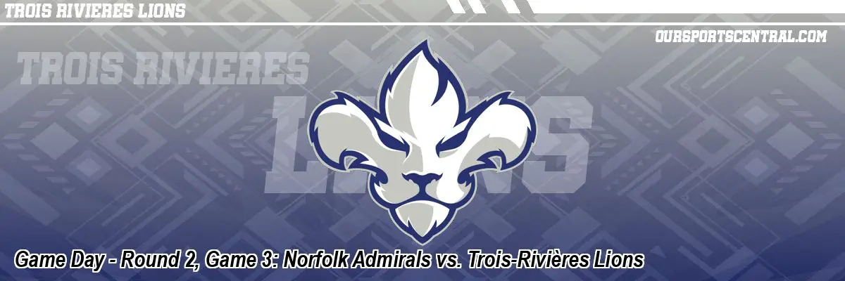Game Day - Round 2, Game 3: Norfolk Admirals vs. Trois-Rivières Lions