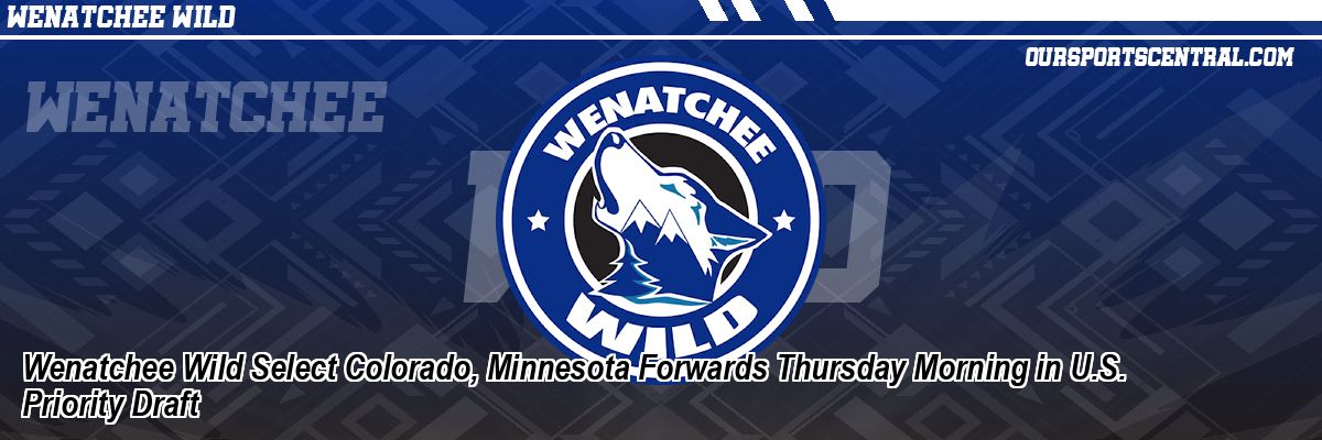 Wenatchee Wild Select Colorado, Minnesota Forwards Thursday Morning in U.S. Priority Draft