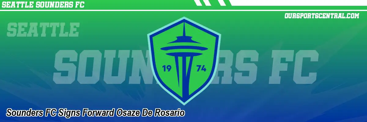 Sounders FC Signs Forward Osaze De Rosario