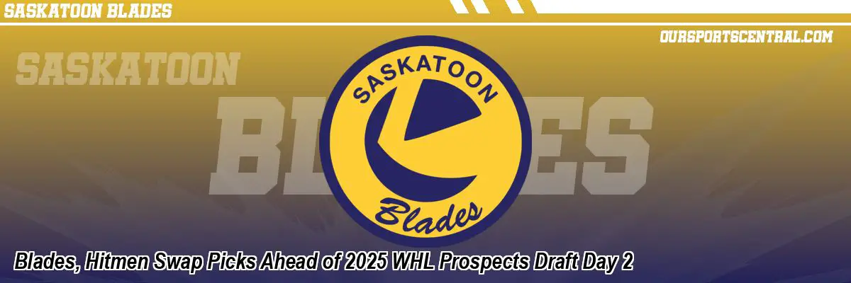 Blades, Hitmen Swap Picks Ahead of 2025 WHL Prospects Draft Day 2