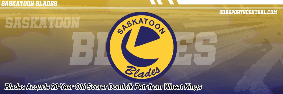 Blades Acqurie 20-Year-Old Scorer Dominik Petr from Wheat Kings