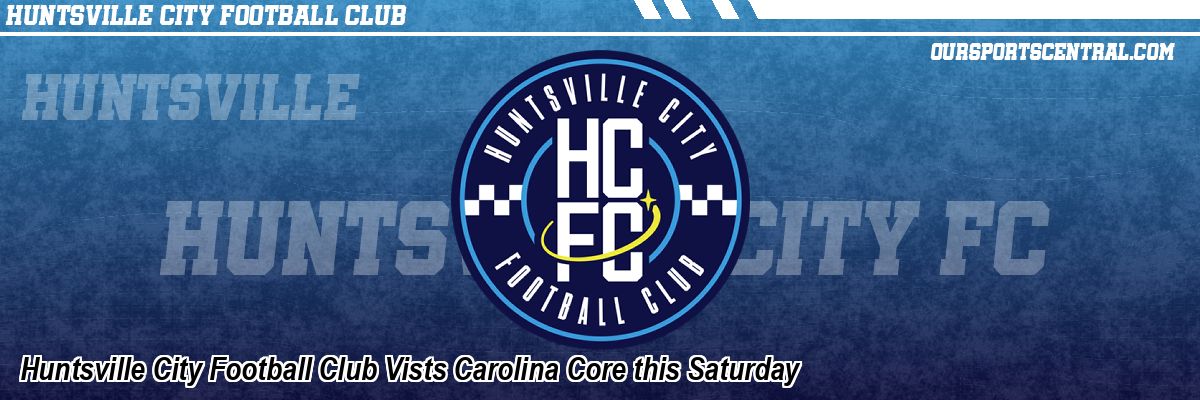 Huntsville City Football Club Vists Carolina Core this Saturday