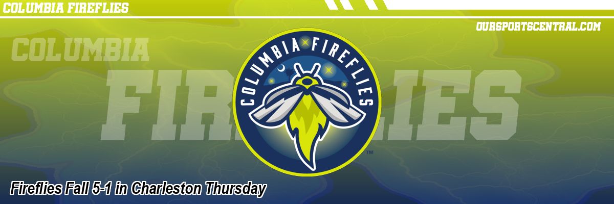 Fireflies Fall 5-1 in Charleston Thursday