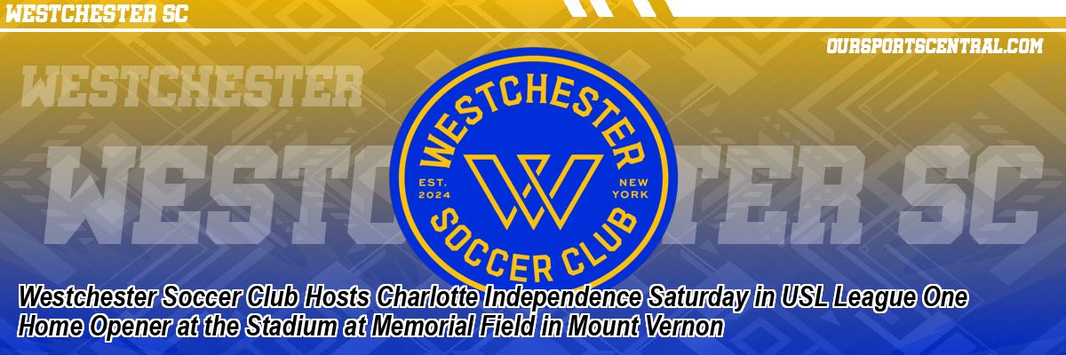Westchester Soccer Club Hosts Charlotte Independence Saturday in USL League One Home Opener at the Stadium at Memorial Field in Mount Vernon