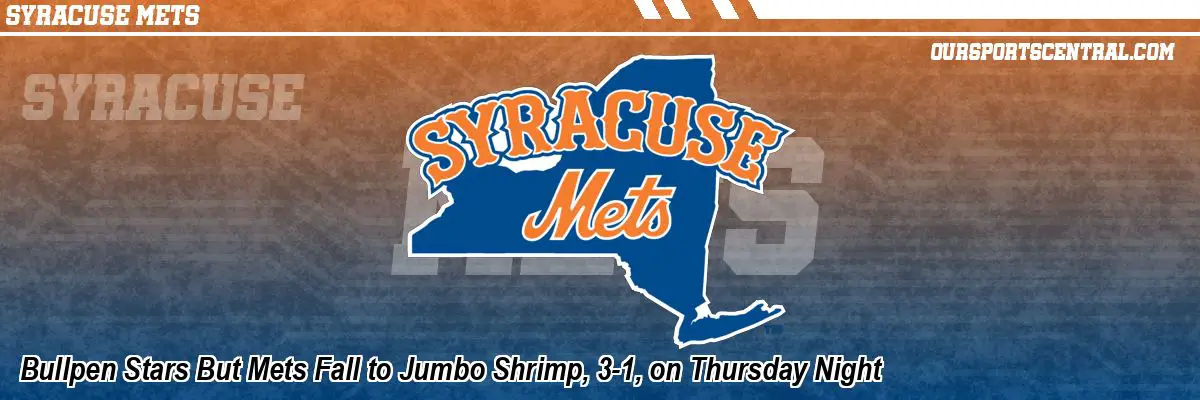 Bullpen Stars But Mets Fall to Jumbo Shrimp, 3-1, on Thursday Night