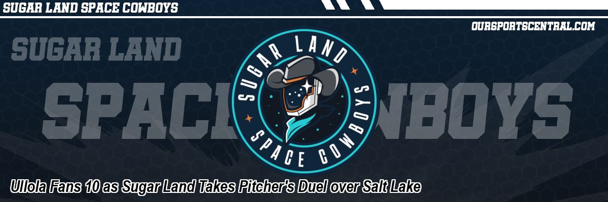 Ullola Fans 10 as Sugar Land Takes Pitcher's Duel over Salt Lake