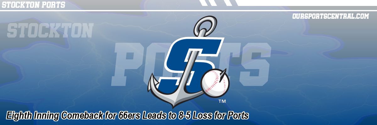 Eighth Inning Comeback for 66ers Leads to 8-5 Loss for Ports