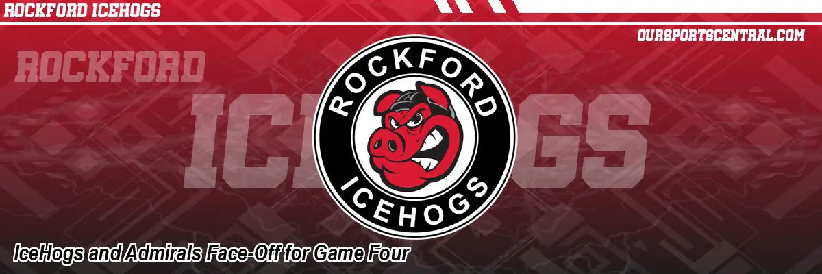 IceHogs and Admirals Face-Off for Game Four