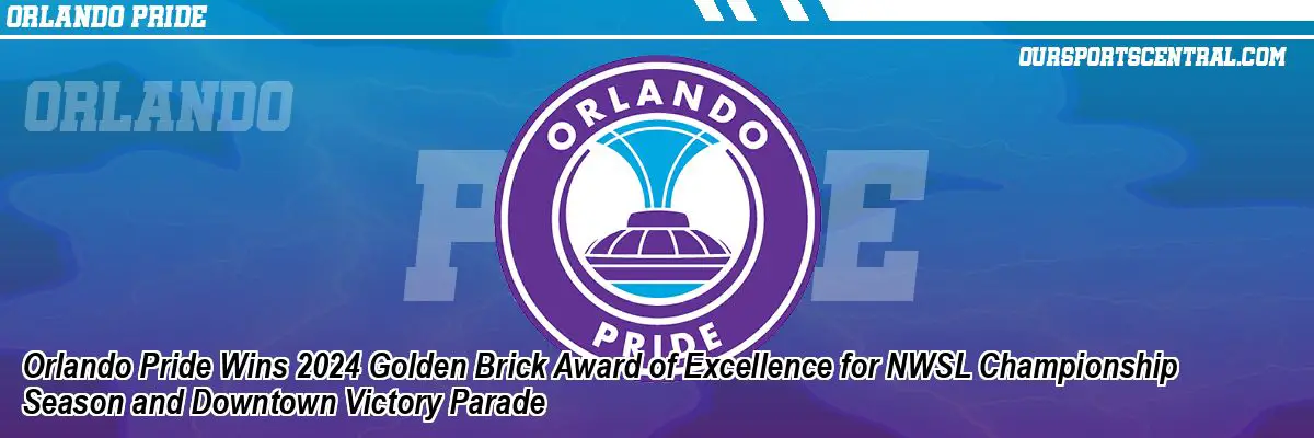 Orlando Pride Wins 2024 Golden Brick Award of Excellence for NWSL Championship Season and Downtown Victory Parade