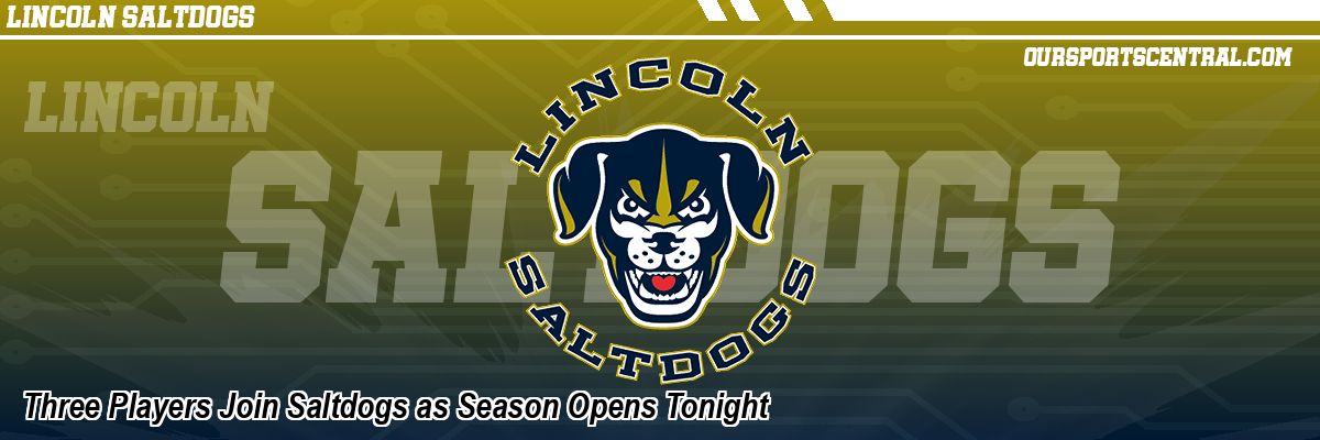Three Players Join Saltdogs as Season Opens Tonight