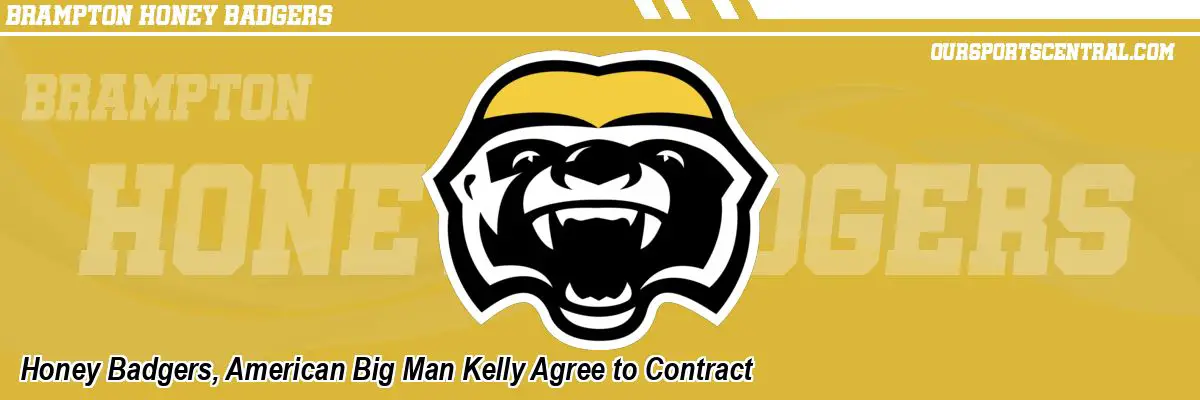 Honey Badgers, American Big Man Kelly Agree to Contract