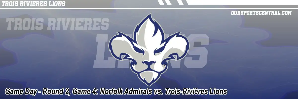 Game Day - Round 2, Game 4: Norfolk Admirals vs. Trois-Rivières Lions