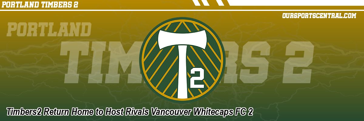 Timbers2 Return Home to Host Rivals Vancouver Whitecaps FC 2