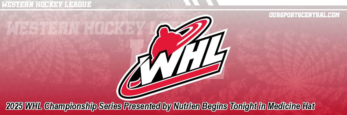 2025 WHL Championship Series Presented by Nutrien Begins Tonight in Medicine Hat