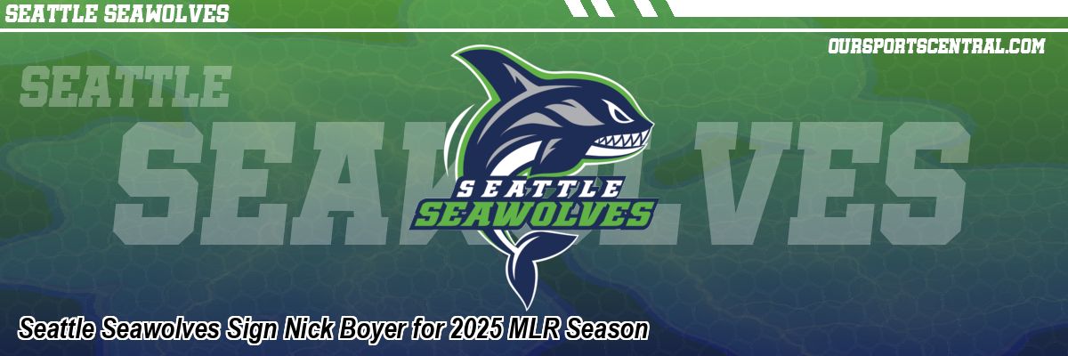 Seattle Seawolves Sign Nick Boyer for 2025 MLR Season