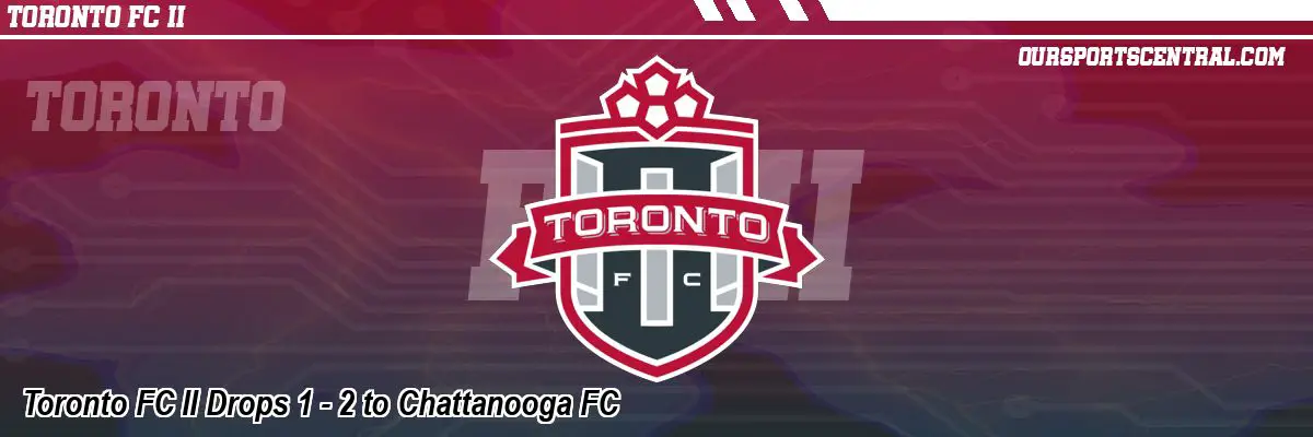 Toronto FC II Drops 1 - 2 to Chattanooga FC
