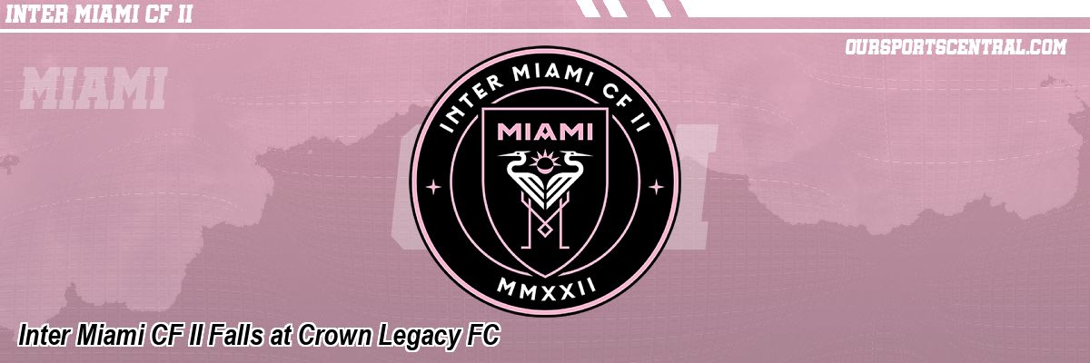 Inter Miami CF II Falls at Crown Legacy FC
