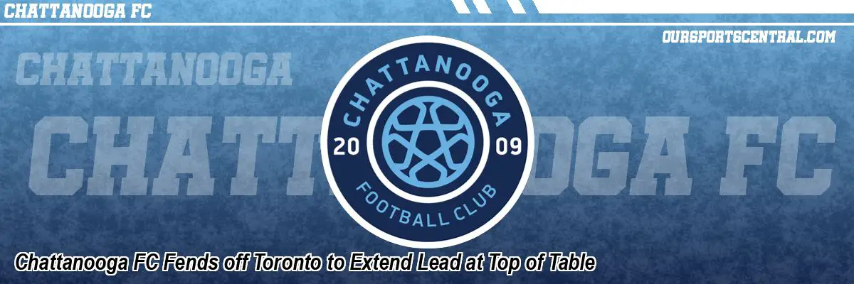 Chattanooga FC Fends off Toronto to Extend Lead at Top of Table