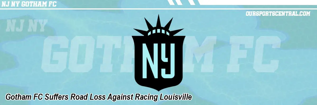 Gotham FC Suffers Road Loss Against Racing Louisville