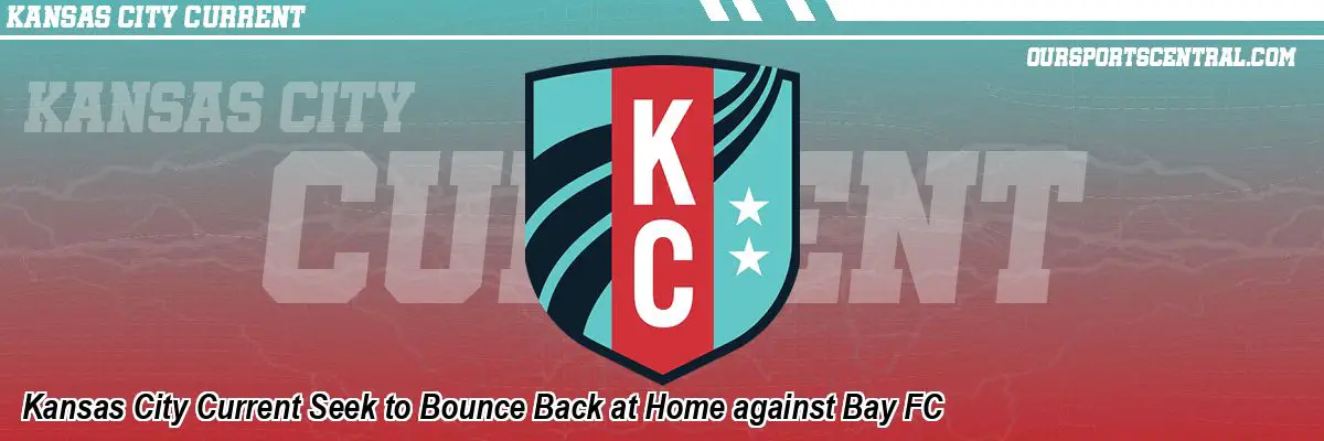 Kansas City Current Seek to Bounce Back at Home against Bay FC