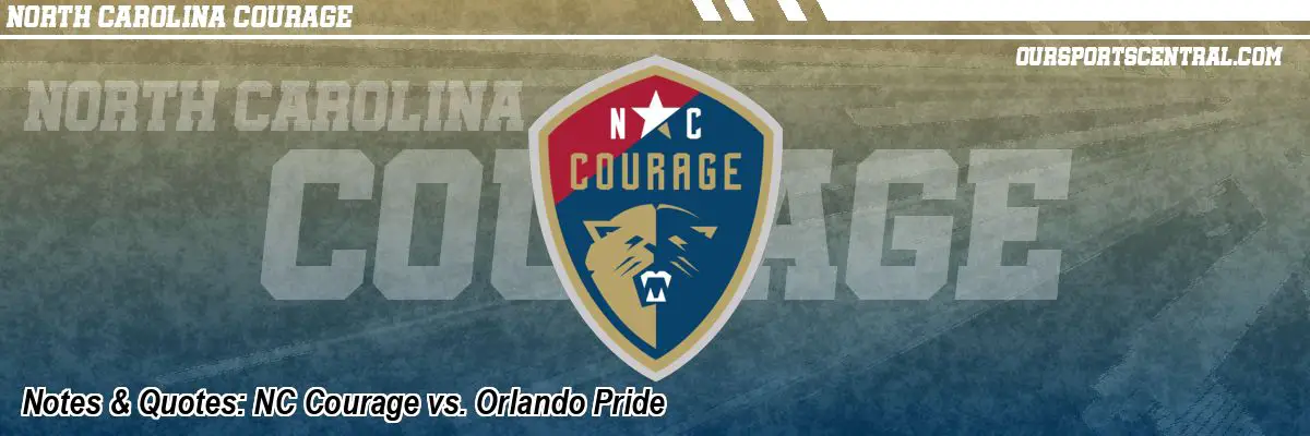 Notes & Quotes: NC Courage vs. Orlando Pride