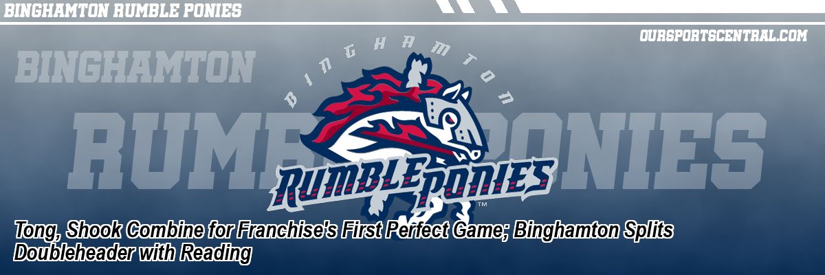 Tong, Shook Combine for Franchise's First Perfect Game; Binghamton Splits Doubleheader with Reading