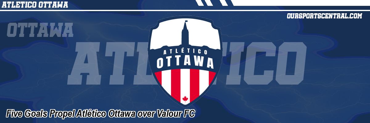 Five Goals Propel Atlético Ottawa over Valour FC