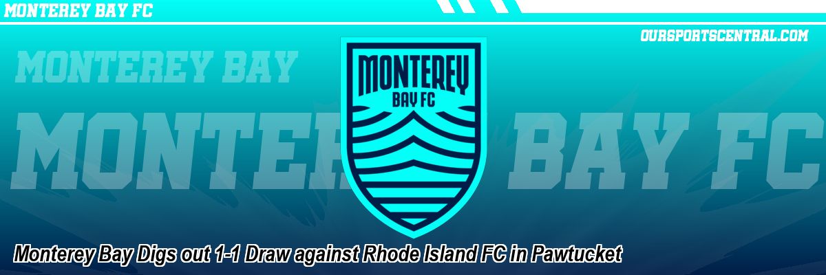 Monterey Bay Digs out 1-1 Draw against Rhode Island FC in Pawtucket