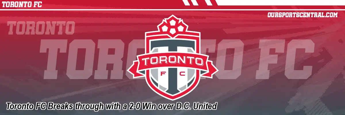 Toronto FC Breaks through with a 2-0 Win over D.C. United