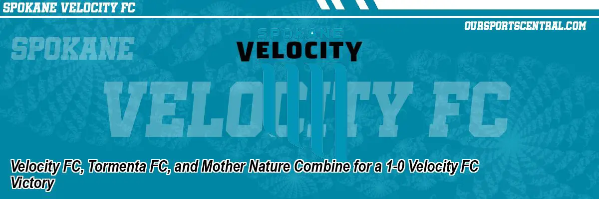 Velocity FC, Tormenta FC, and Mother Nature Combine for a 1-0 Velocity FC Victory