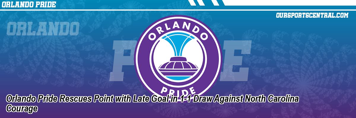 Orlando Pride Rescues Point with Late Goal in 1-1 Draw Against North Carolina Courage