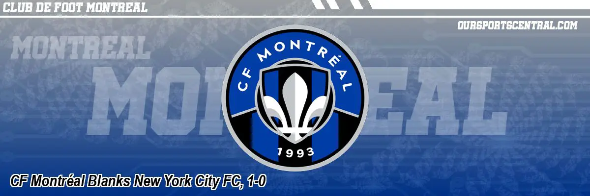 CF Montréal Blanks New York City FC, 1-0