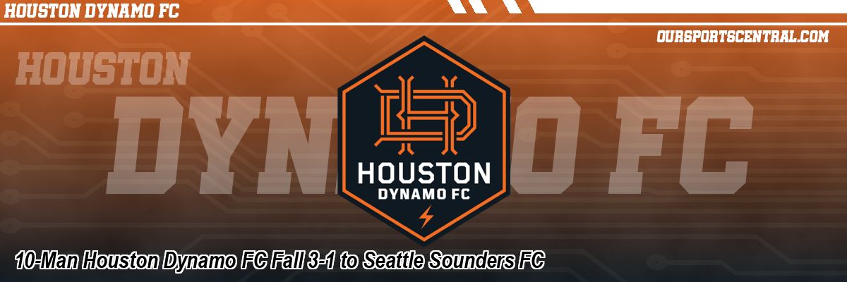 10-Man Houston Dynamo FC Fall 3-1 to Seattle Sounders FC
