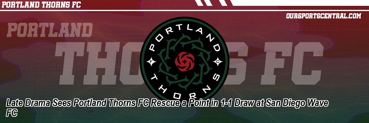 Late Drama Sees Portland Thorns FC Rescue a Point in 1-1 Draw at San Diego Wave FC