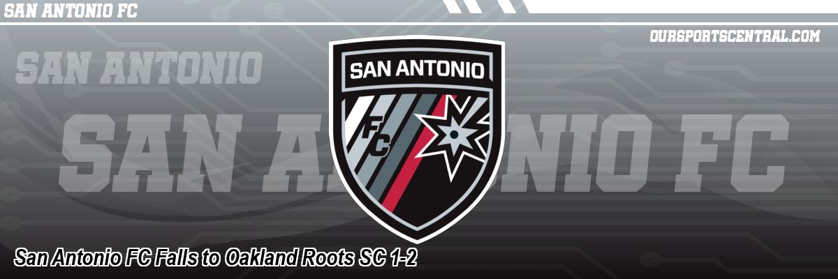 San Antonio FC Falls to Oakland Roots SC 1-2