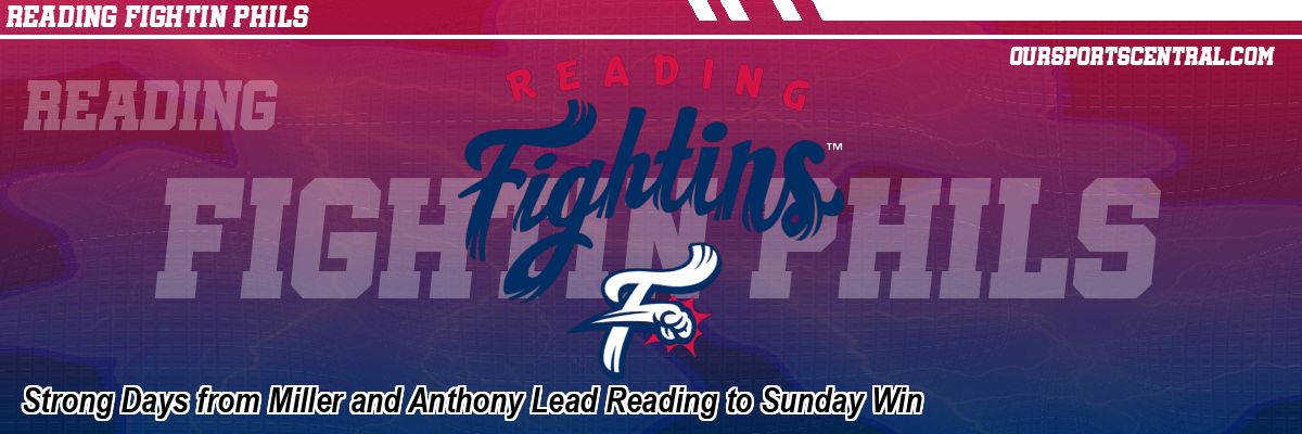 Strong Days from Miller and Anthony Lead Reading to Sunday Win