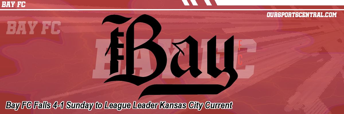 Bay FC Falls 4-1 Sunday to League Leader Kansas City Current