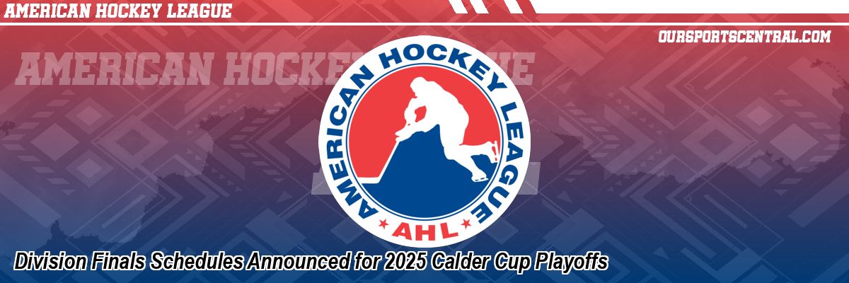 Division Finals Schedules Announced for 2025 Calder Cup Playoffs
